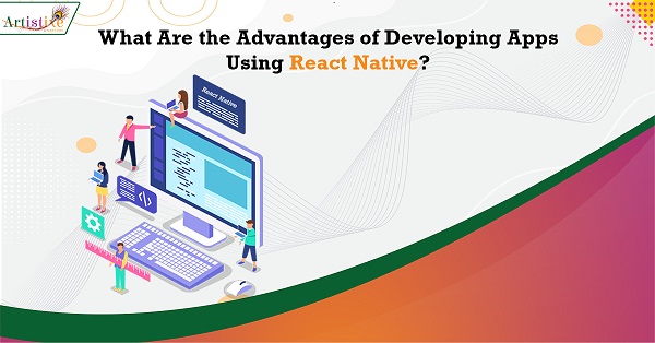 What Are The Advantages Of Developing Apps Using React Native?