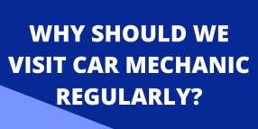 Why should we visit car mechanic regularly?