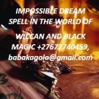 IMPOSSIBLE DREAM SPELL IN THE WORLD OF WICCAN AND BLACK MAGIC +27672740459.