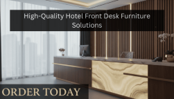 Order Today: High-Quality Hotel Front Desk Furniture Solutions