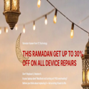 THIS RAMADAN GET UP TO 30% OFF ON ALL DEVICE REPAIRS